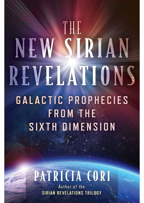 The New Sirian Revelations: Galactic Prophecies from the Sixth Dimension by Patricia Cori 