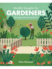  Mindful Thoughts for Gardeners : Sowing Seeds of Awareness by Clea Danaan