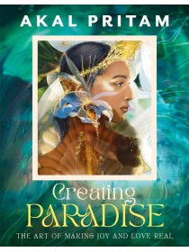 Creating Paradise : The art of making joy and love real by Akal Pritam