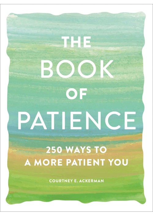 The Book of Patience : 250 Ways to a More Patient You by Courtney E. Ackerman