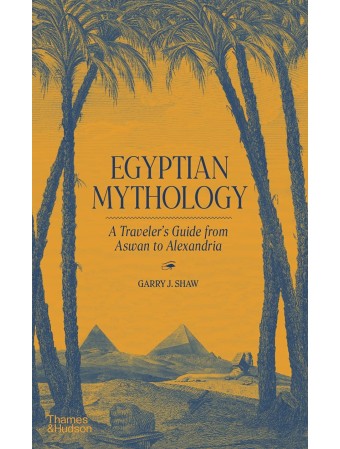 Egyptian Mythology : A Traveller's Guide from Aswan to Alexandria by Garry J. Shaw