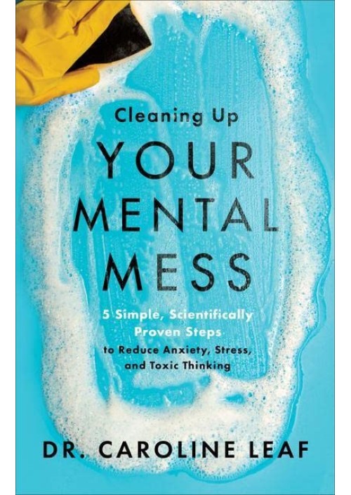 Cleaning Up Your Mental Mess by Dr. Caroline Leaf