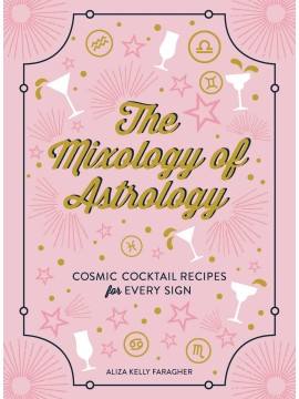 The Mixology of Astrology by Aliza Kelly