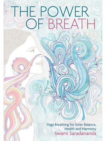 The Power of Breath : The Art of Breathing Well for Harmony, Happiness and Health by Swami Saradananda