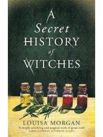 A Secret History of Witches by Louisa Morgan