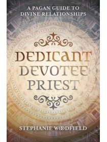 Dedicant, Devotee, Priest: A Pagan Guide to Divine Relationships by Stephanie Woodfield