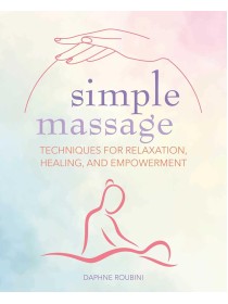 Simple Massage: Techniques for relaxation, healing, and empowerment by Daphne Roubini
