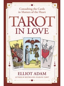 Tarot in Love : Consulting the Cards in Matters of the Heart by Elliot Adam