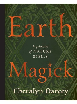  Earth Magick: A Grimoire of Nature Spells by Cheralyn Darcey 