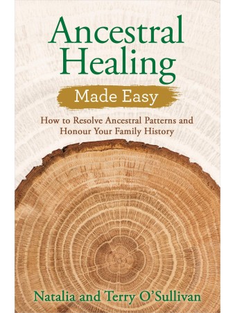 Ancestral Healing Made Easy : How to Resolve Ancestral Patterns and Honour Your Family History by Natalia O'Sullivan & Terry O'Sullivan 