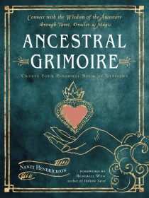 Ancestral Grimoire : Connect with the Wisdom of the Ancestors Through Tarot, Oracles, and Magic Create Your Personal Book of Shadows by Nancy Hendrickson