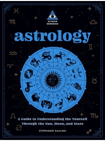 Astrology: An In Focus Workbook : A Guide to Understanding Yourself Through the Sun, Moon, and Stars by Stephanie Gailing