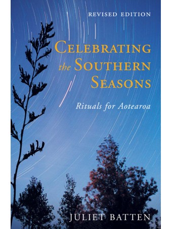 Celebrating the Southern Seasons: Rituals for Aotearoa by Juliet Batten