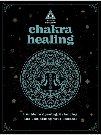 Chakra Healing: An In Focus Workbook : A Guide to Opening, Balancing, and Unblocking Your Chakras by Deanna Gabriel Vierck