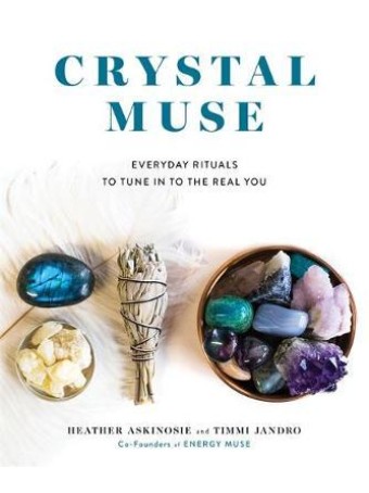 Crystal Muse : Everyday Rituals to Tune In to the Real You by Heather Askinosie and Timmi Jandro