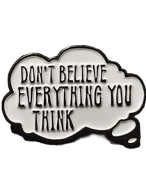 Don't Believe Everything You Think Enamel Pin