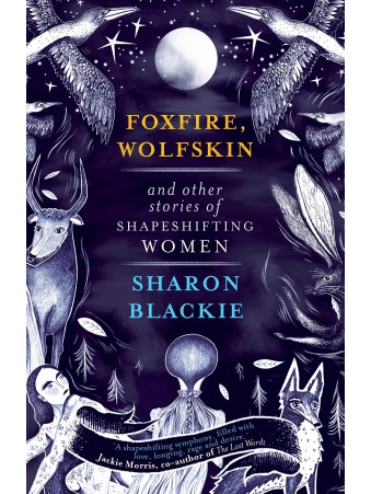 Foxfire, Wolfskin and Other Stories of Shapeshifting Women by Sharon Blackie