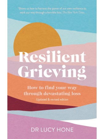 Resilient Grieving : How to find your way through devastating loss by Lucy Hone