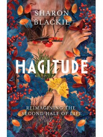 Hagitude: Reimagining the Second Half of Life by Sharon Blackie
