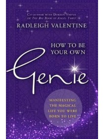 How to be Your Own Genie : Manifesting the Magical Life You Were Born to Live by Radleigh Valentine