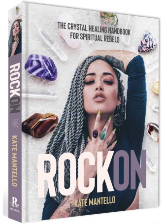 Rock On : The Crystal Healing Handbook for Spiritual Rebels by Kate Mantello