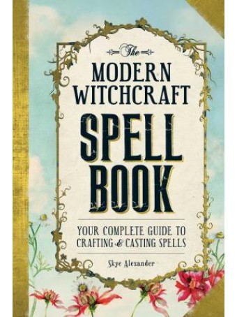 The Modern Witchcraft Spell Book : Your Complete Guide to Crafting and Casting Spells by Skye Alexander $29