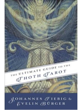 The Ultimate Guide to the Thoth Tarot by Johannes Fiebig and Evelin Bürger