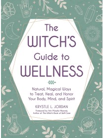 The Witch's Guide to Wellness : Natural, Magical Ways to Treat, Heal, and Honor Your Body, Mind, and Spirit by Krystle L. Jordan