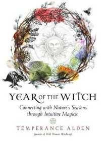 Year of the Witch : Connecting with Nature's Seasons Through Intuitive Magick by Temperance Alden