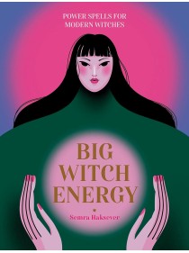 Big Witch Energy: Power Spells for Modern Witches by Semra Haksever