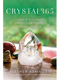 Crystal 365 : Crystals for Everyday Life and Your Guide to Health, Wealth, and Balance by Heather Askinosie