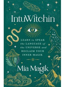 IntuWitchin : Learn to Speak the Language of the Universe and Reclaim Your Inner Magik by Mia Magik 