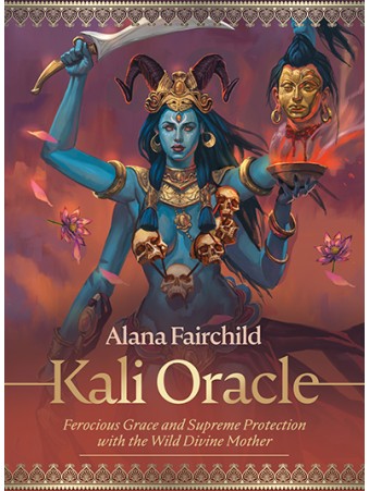  Kali Oracle : Ferocious Grace and Supreme Protection with the Wild Divine Mother by Alana Fairchild & Jimmy Manton