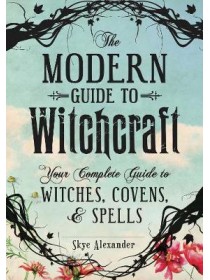 The Modern Guide to Witchcraft: Your Complete Guide to Witches, Covens and Spells by Skye Alexander $29